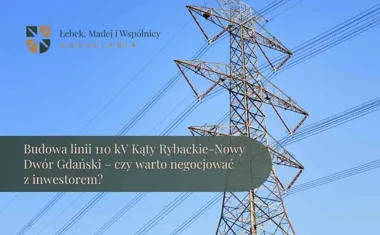 Obraz do artykułu: Budowa linii 110 kV Kąty Rybackie-Nowy Dwór Gdański – czy warto negocjować z inwestorem?