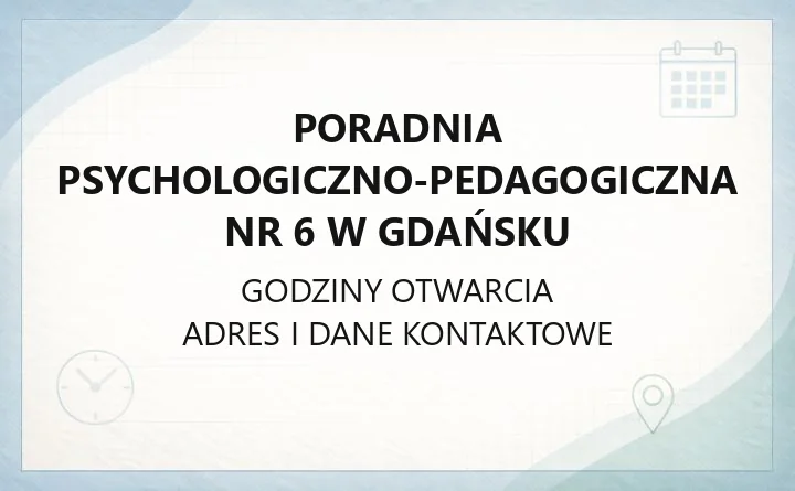 Poradnia Psychologiczno-Pedagogiczna nr 6 w Gdańsku - kontakt, godziny, rejon działania